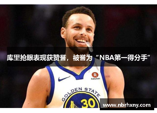 库里抢眼表现获赞誉，被誉为“NBA第一得分手”