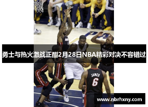 勇士与热火激战正酣2月28日NBA精彩对决不容错过