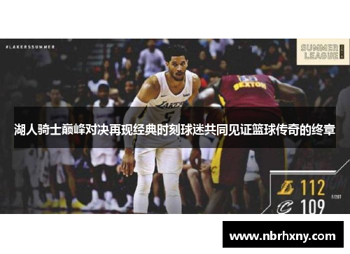 湖人骑士巅峰对决再现经典时刻球迷共同见证篮球传奇的终章