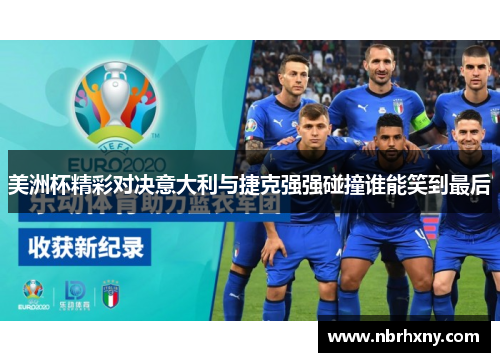 美洲杯精彩对决意大利与捷克强强碰撞谁能笑到最后