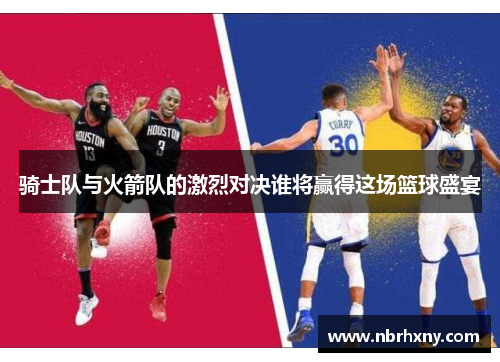 骑士队与火箭队的激烈对决谁将赢得这场篮球盛宴