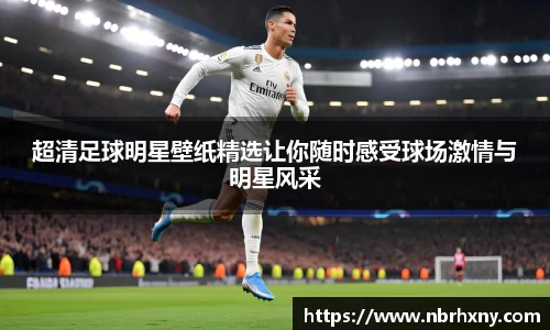 超清足球明星壁纸精选让你随时感受球场激情与明星风采